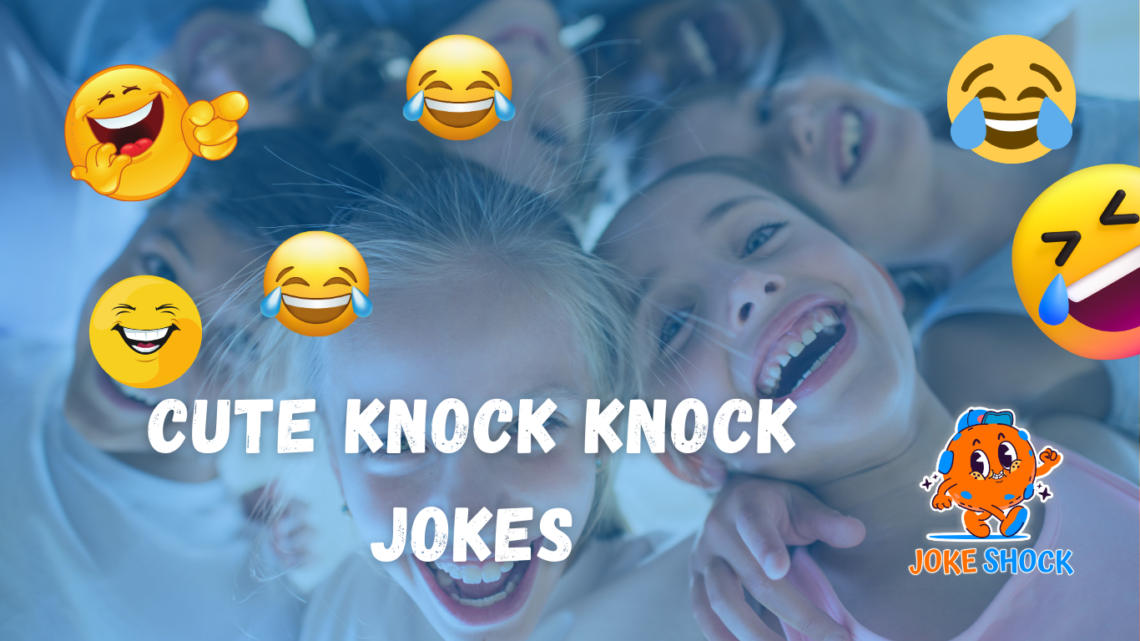 Cute Knock Knock Jokes to Make You Laugh and Feel Loved!